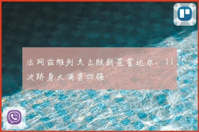 法网兹维列夫击败新星霍达尔,11次跻身大满贯四强