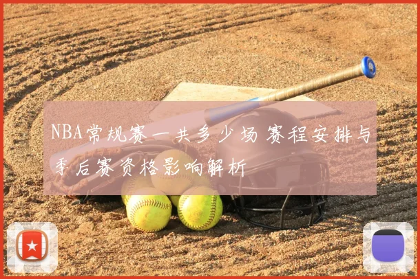 NBA常规赛一共多少场 赛程安排与季后赛资格影响解析