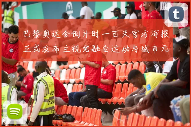 巴黎奥运会倒计时一百天官方海报正式发布主视觉融合运动与城市元素