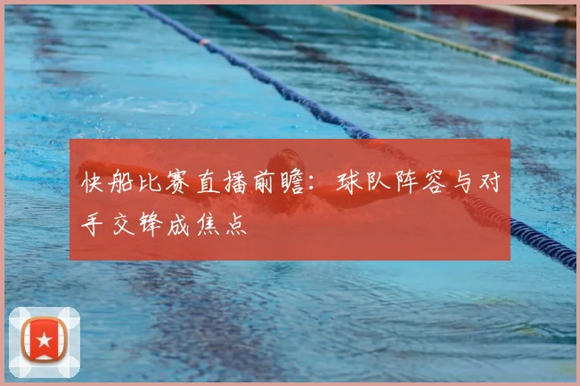 快船比赛直播前瞻：球队阵容与对手交锋成焦点