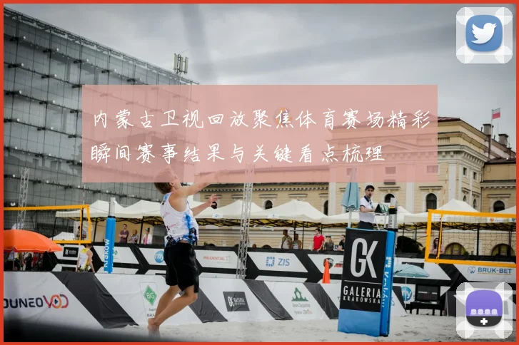 内蒙古卫视回放聚焦体育赛场精彩瞬间赛事结果与关键看点梳理
