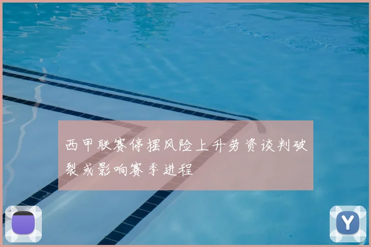 西甲联赛停摆风险上升劳资谈判破裂或影响赛季进程