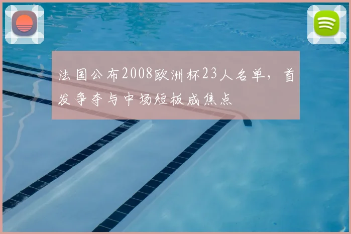 法国公布2008欧洲杯23人名单,首发争夺与中场短板成焦点