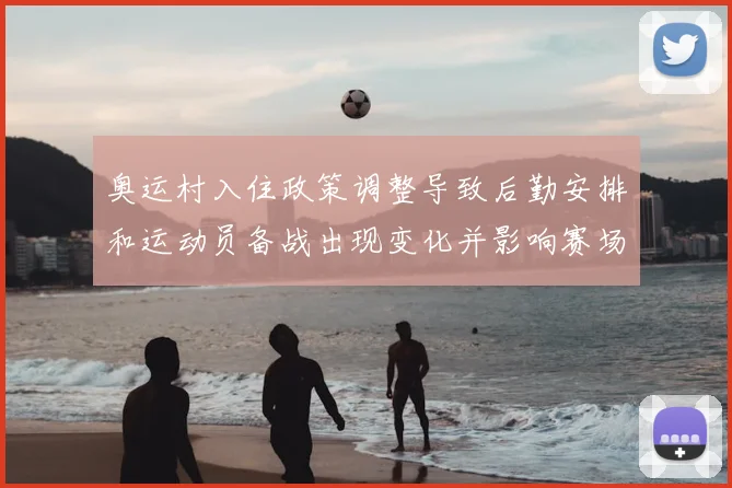 奥运村入住政策调整导致后勤安排和运动员备战出现变化并影响赛场表现